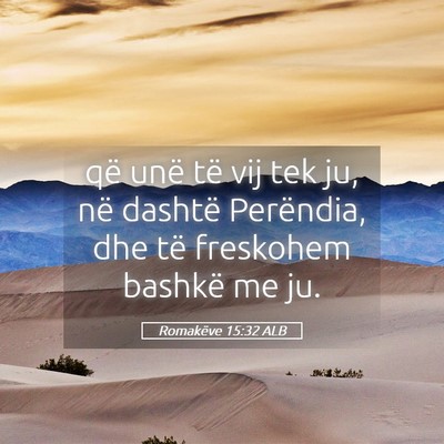 Picture 05 - Romakëve 15:32 ALB - që unë të vij tek ju, në dashtë Perëndia, - Bible Verse Picture