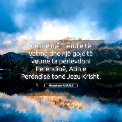 Picture 05 - Romakëve 15:6 ALB - që me një mendje të vetme dhe një gojë të - Bible Verse Picture