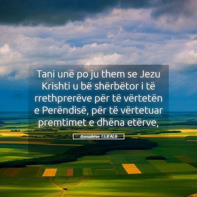Picture 05 - Romakëve 15:8 ALB - Tani unë po ju them se Jezu Krishti u bë - Bible Verse Picture