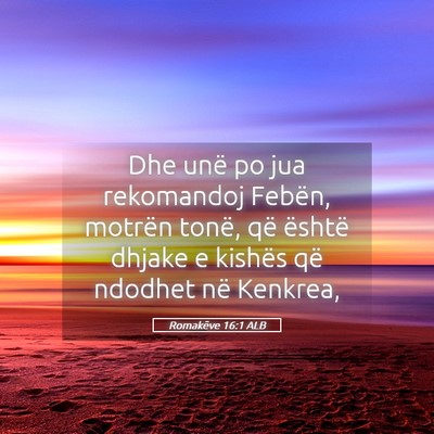 Picture 05 - Romakëve 16:1 ALB - Dhe unë po jua rekomandoj Febën, motrën tonë, - Bible Verse Picture