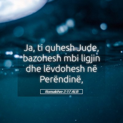 Picture 05 - Romakëve 2:17 ALB - Ja, ti quhesh Jude, bazohesh mbi ligjin dhe - Bible Verse Picture