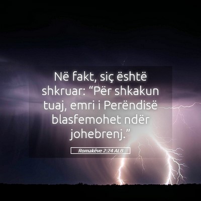 Picture 05 - Romakëve 2:24 ALB - Në fakt, siç është shkruar: “Për shkakun - Bible Verse Picture