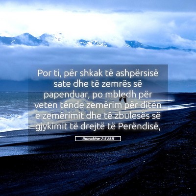 Picture 05 - Romakëve 2:5 ALB - Por ti, për shkak të ashpërsisë sate dhe të - Bible Verse Picture