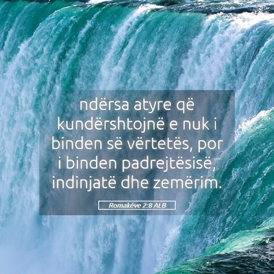 Picture 05 - Romakëve 2:8 ALB - ndërsa atyre që kundërshtojnë e nuk i binden - Bible Verse Picture