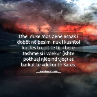 Picture 05 - Romakëve 4:19 ALB - Dhe, duke mos qenë aspak i dobët në besim, nuk - Bible Verse Picture