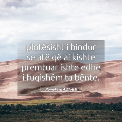 Picture 05 - Romakëve 4:21 ALB - plotësisht i bindur se atë që ai kishte - Bible Verse Picture