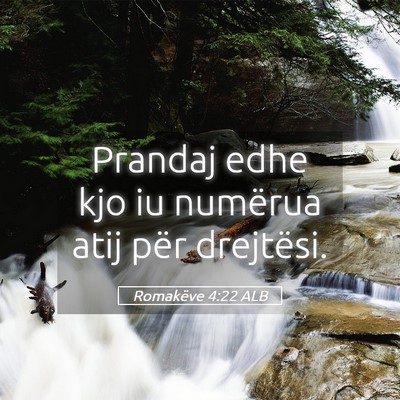 Picture 05 - Romakëve 4:22 ALB - Prandaj edhe kjo iu numërua atij për - Bible Verse Picture