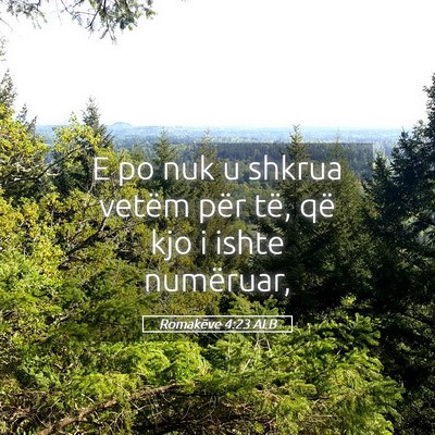 Picture 05 - Romakëve 4:23 ALB - E po nuk u shkrua vetëm për të, që kjo i - Bible Verse Picture