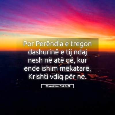 Picture 05 - Romakëve 5:8 ALB - Por Perëndia e tregon dashurinë e tij ndaj nesh - Bible Verse Picture