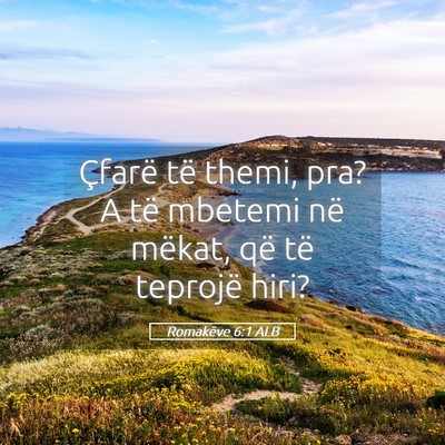 Picture 05 - Romakëve 6:1 ALB - Çfarë të themi, pra? A të mbetemi në mëkat, - Bible Verse Picture