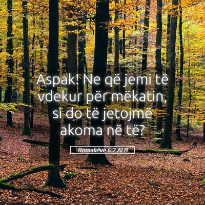 Picture 05 - Romakëve 6:2 ALB - Aspak! Ne që jemi të vdekur për mëkatin, si - Bible Verse Picture