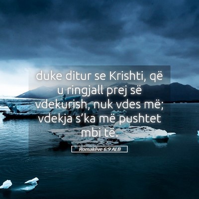 Picture 05 - Romakëve 6:9 ALB - duke ditur se Krishti, që u ringjall prej së - Bible Verse Picture