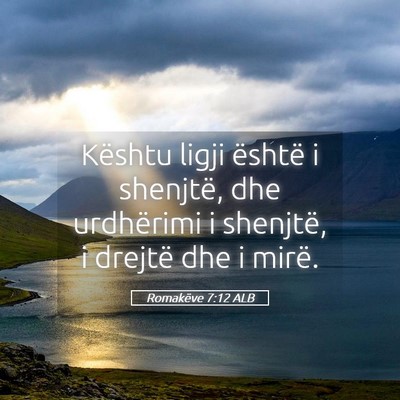 Picture 05 - Romakëve 7:12 ALB - Kështu ligji është i shenjtë, dhe urdhërimi - Bible Verse Picture