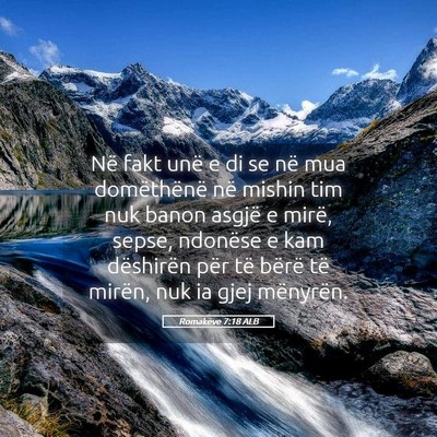 Picture 05 - Romakëve 7:18 ALB - Në fakt unë e di se në mua domëthënë në - Bible Verse Picture