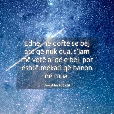 Picture 05 - Romakëve 7:20 ALB - Edhe, në qoftë se bëj atë që nuk dua, - Bible Verse Picture