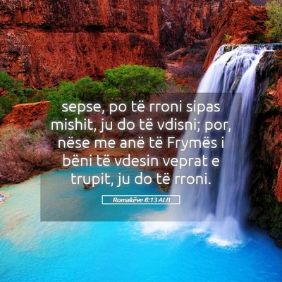 Picture 05 - Romakëve 8:13 ALB - sepse, po të rroni sipas mishit, ju do të - Bible Verse Picture