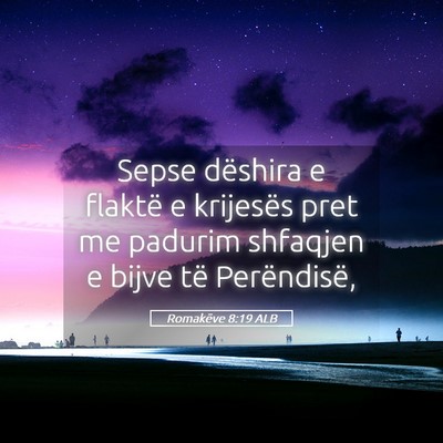 Picture 05 - Romakëve 8:19 ALB - Sepse dëshira e flaktë e krijesës pret me - Bible Verse Picture