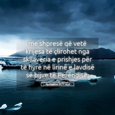 Picture 05 - Romakëve 8:21 ALB - me shpresë që vetë krijesa të çlirohet nga - Bible Verse Picture