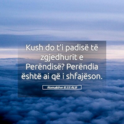 Picture 05 - Romakëve 8:33 ALB - Kush do t’i padisë të zgjedhurit e - Bible Verse Picture