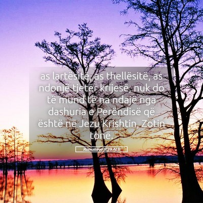 Picture 05 - Romakëve 8:39 ALB - as lartësitë, as thellësitë, as ndonjë - Bible Verse Picture