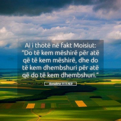 Picture 05 - Romakëve 9:15 ALB - Ai i thotë në fakt Moisiut: “Do të kem - Bible Verse Picture