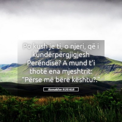 Picture 05 - Romakëve 9:20 ALB - Po kush je ti, o njeri, që i kundërpërgjigjesh - Bible Verse Picture