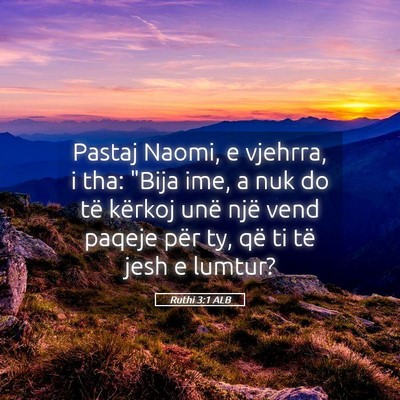 Picture 05 - Ruthi 3:1 ALB - Pastaj Naomi, e vjehrra, i tha: 