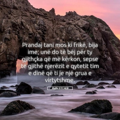 Picture 05 - Ruthi 3:11 ALB - Prandaj tani mos ki frikë, bija ime; unë do të - Bible Verse Picture