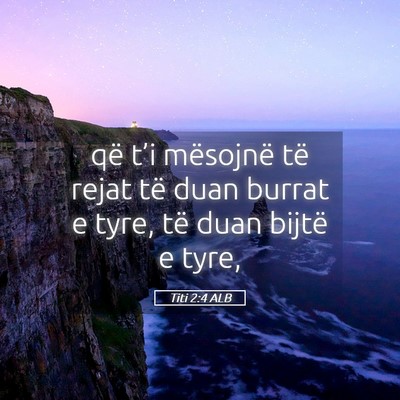Picture 05 - Titi 2:4 ALB - që t’i mësojnë të rejat të duan burrat e - Bible Verse Picture