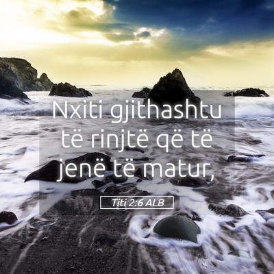 Picture 05 - Titi 2:6 ALB - Nxiti gjithashtu të rinjtë që të jenë të - Bible Verse Picture