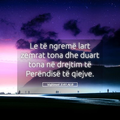 Picture 05 - Vajtimet 3:41 ALB - Le të ngremë lart zemrat tona dhe duart tona - Bible Verse Picture