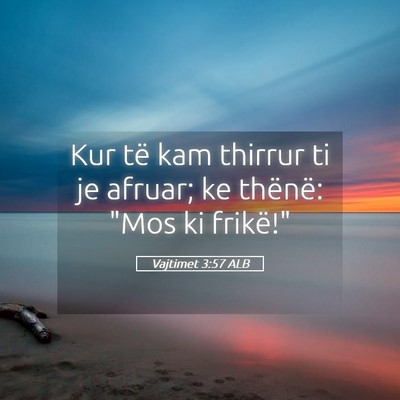 Picture 05 - Vajtimet 3:57 ALB - Kur të kam thirrur ti je afruar; ke thënë: - Bible Verse Picture