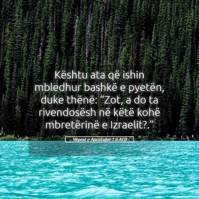 Picture 05 - Veprat e Apostujve 1:6 ALB - Kështu ata që ishin mbledhur bashkë e pyetën, - Bible Verse Picture
