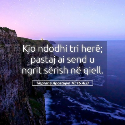 Picture 05 - Veprat e Apostujve 10:16 ALB - Kjo ndodhi tri herë; pastaj ai send u ngrit - Bible Verse Picture