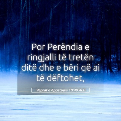 Picture 05 - Veprat e Apostujve 10:40 ALB - Por Perëndia e ringjalli të tretën ditë dhe e - Bible Verse Picture