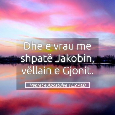 Picture 05 - Veprat e Apostujve 12:2 ALB - Dhe e vrau me shpatë Jakobin, vëllain e - Bible Verse Picture