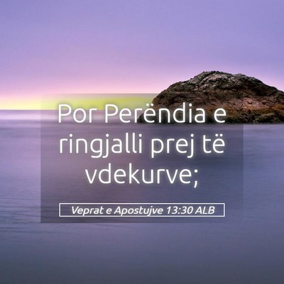 Picture 05 - Veprat e Apostujve 13:30 ALB - Por Perëndia e ringjalli prej të - Bible Verse Picture