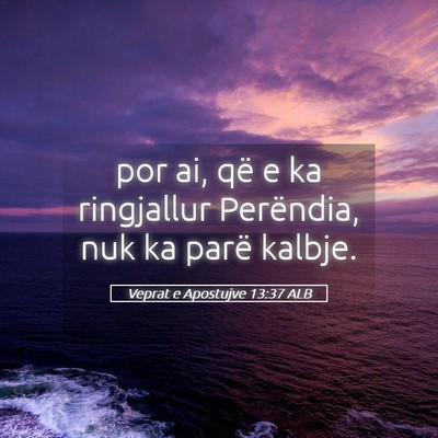 Picture 05 - Veprat e Apostujve 13:37 ALB - por ai, që e ka ringjallur Perëndia, nuk ka - Bible Verse Picture