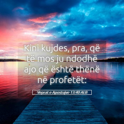 Picture 05 - Veprat e Apostujve 13:40 ALB - Kini kujdes, pra, që të mos ju ndodhë ajo që - Bible Verse Picture