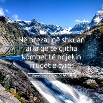 Picture 05 - Veprat e Apostujve 14:16 ALB - Në brezat që shkuan ai la që të gjitha kombet - Bible Verse Picture