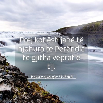 Picture 05 - Veprat e Apostujve 15:18 ALB - Prej kohësh janë të njohura te Perëndia të - Bible Verse Picture