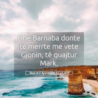 Picture 05 - Veprat e Apostujve 15:37 ALB - Dhe Barnaba donte të merrte me vete Gjonin, të - Bible Verse Picture