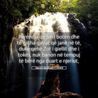 Picture 05 - Veprat e Apostujve 17:24 ALB - Perëndia që bëri botën dhe të gjitha gjërat - Bible Verse Picture
