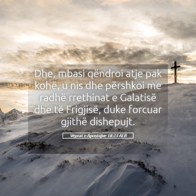 Picture 05 - Veprat e Apostujve 18:23 ALB - Dhe, mbasi qëndroi atje pak kohë, u nis dhe - Bible Verse Picture