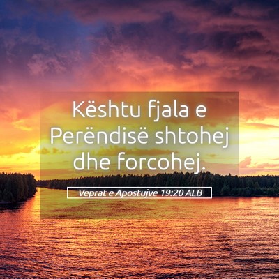 Picture 05 - Veprat e Apostujve 19:20 ALB - Kështu fjala e Perëndisë shtohej dhe - Bible Verse Picture
