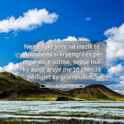 Picture 05 - Veprat e Apostujve 19:40 ALB - Ne në fakt jemi në rrezik të akuzohemi si - Bible Verse Picture