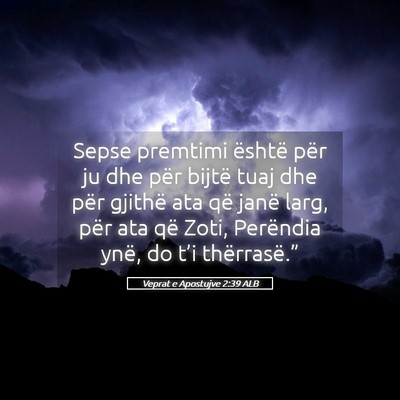 Picture 05 - Veprat e Apostujve 2:39 ALB - Sepse premtimi është për ju dhe për bijtë - Bible Verse Picture