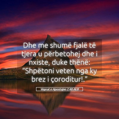 Picture 05 - Veprat e Apostujve 2:40 ALB - Dhe me shumë fjalë të tjera u përbetohej dhe - Bible Verse Picture