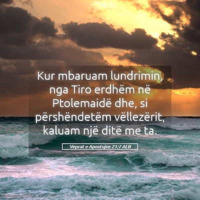 Picture 05 - Veprat e Apostujve 21:7 ALB - Kur mbaruam lundrimin, nga Tiro erdhëm në - Bible Verse Picture