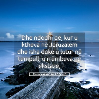 Picture 05 - Veprat e Apostujve 22:17 ALB - Dhe ndodhi që, kur u ktheva në Jeruzalem dhe - Bible Verse Picture